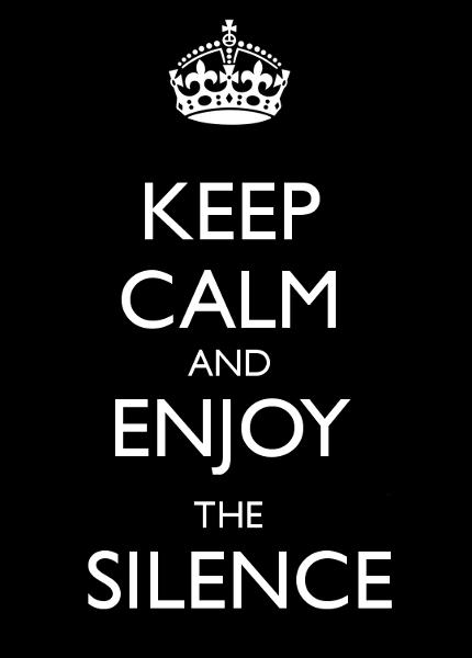 Keep calm and enjoy the silence